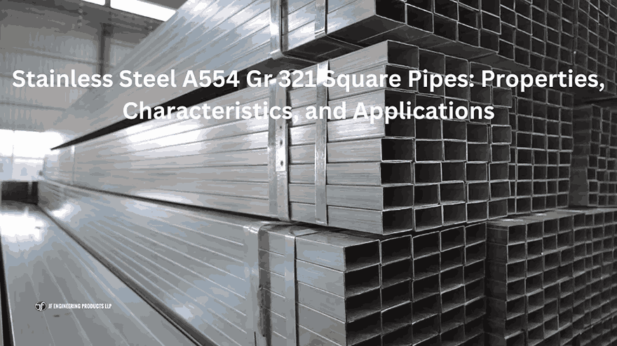 Stainless Steel A554 Gr 321 Square Pipes: Properties, Characteristics, and Applications
